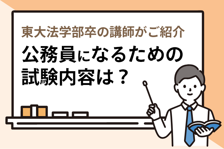 公務員になるための試験内容は？東大法学部卒の講師がご紹介します。